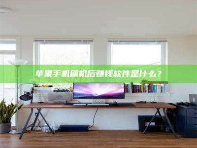 乌兰察布苹果手机刷机后赚钱软件是什么？