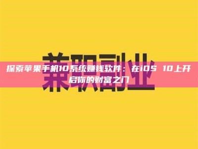 乌兰察布探索苹果手机10系统赚钱软件：在iOS 10上开启你的财富之门