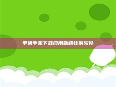 乌兰察布苹果手机下载应用就赚钱的软件